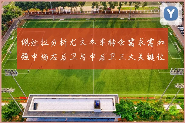 佩杜拉分析尤文冬季转会需求需加强中场右后卫与中后卫三大关键位置