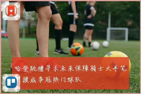 哈登跳槽寻求未来保障骑士大手笔引援成争冠热门球队